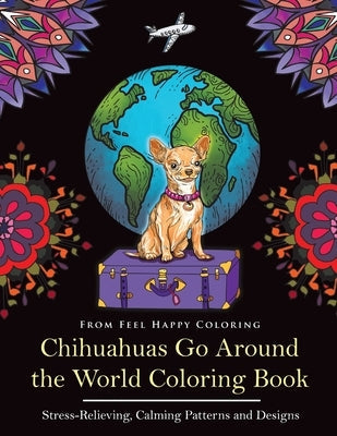 Coloring book cover featuring playful chihuahuas around the world, for adults and kids, by Feel Happy Books.
