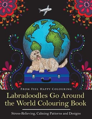 Labradoodles Go Around the World colouring book by Feel Happy Limited, featuring fun Labradoodle illustrations for relaxation and stress relief.
