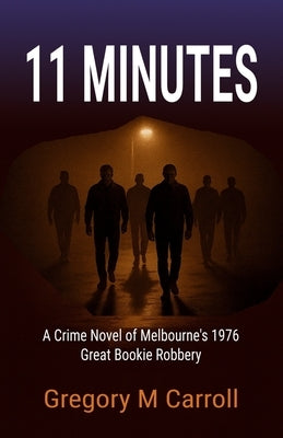 Paperback of "11 Minutes: A Crime Novel of Melbourne's 1976 Great Bookie Robbery" by Gregorymcarroll.com with cover design.