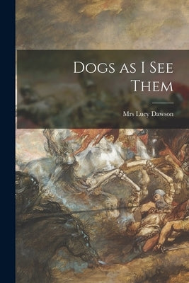 Paperback book titled "Dogs as I See Them" by Hassell Street Press, featuring a cover with illustrations of various dog breeds.