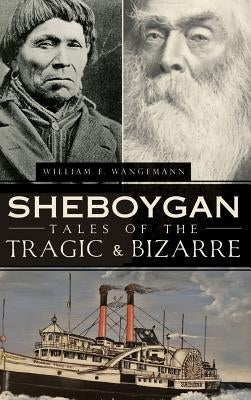 Hardcover book titled "Sheboygan Tales of the Tragic & Bizarre" from History Press Library Editions, featuring a dark cover design.