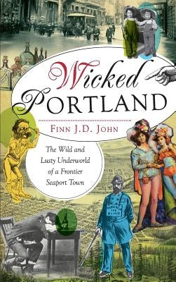 Hardcover book titled "Wicked Portland" from History Press Library Editions, showing the cover with historic Portland seaport imagery.