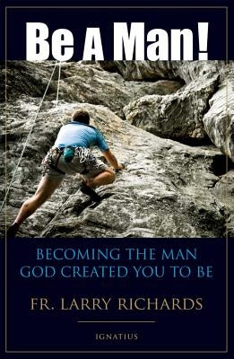 Book cover of "Be a Man!: Becoming the Man God Created You to Be" by Ignatius Press, featuring a masculine design with religious themes.