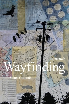 Wayfinding: A Memoir by Gilmore, Renee