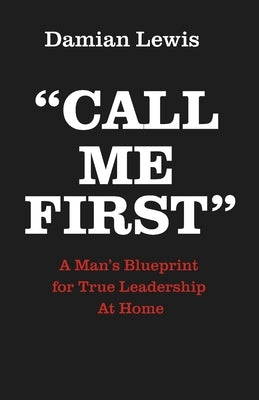 Paperback of "Call Me First: A Man's Blueprint for True Leadership At Home" by Damian Lewis, showing the book cover with title and author.