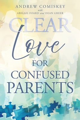 Paperback of "Clear Love for Confused Parents" by Xulon Press, featuring a cover with calming design and title text.