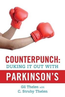 Counterpunch: Duking It Out with Parkinson's: Volume 1 by Thelen, Gil