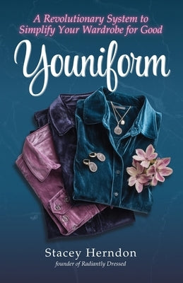 Youniform: A Revolutionary Style System to Simplify Your Wardrobe for Good by Herndon, Stacey