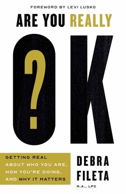 Are You Really Ok?: Getting Real about Who You Are, How You're Doing, and Why It Matters by Fileta, Debra - TX Corrections Bookstore