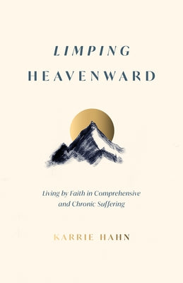 Paperback of Limping Heavenward: Living by Faith in Comprehensive and Chronic Suffering by P & R Publishing, showing the book cover.