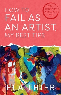 Paperback book titled "How to Fail as an Artist, My Best Tips" by Thier Productions, Inc., featuring a colorful cover with artistic illustrations.