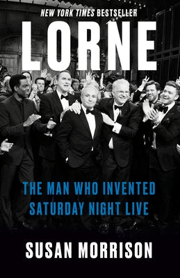 Lorne: The Man Who Invented Saturday Night Live by Morrison, Susan