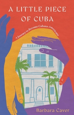 Paperback book titled "A Little Piece of Cuba: A Journey to Become Cubana-Americana" by She Writes Press, featuring colorful cover art.