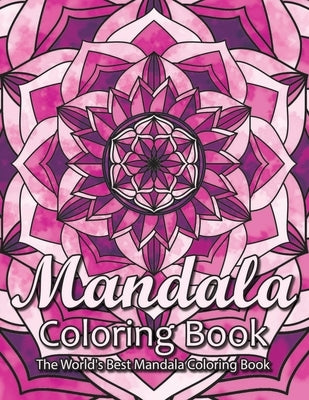 Mandala Coloring Book The World's Best Mandala Coloring Book: Adult Coloring Book Stress Relieving Mandalas Designs Patterns & So Much More Mandala .. by Coloring Lounge