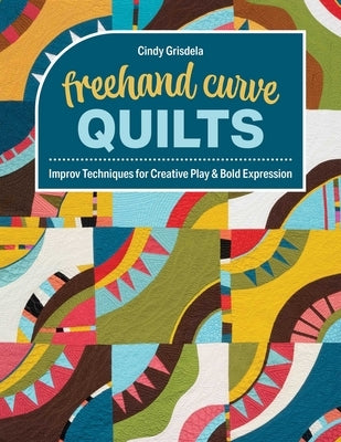 Paperback book cover of FreeHand Curve Quilts by C&T Publishing, featuring colorful quilt designs and improvisational quilting techniques.