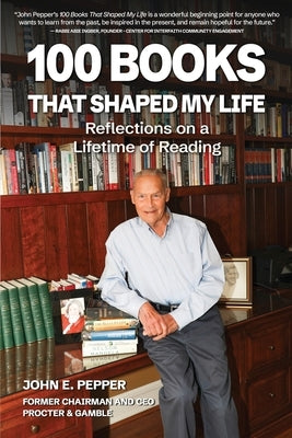 100 Books That Shaped my Life: Reflections on a Lifetime of Reading by Pepper, John E.