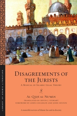 Disagreements of the Jurists: A Manual of Islamic Legal Theory by Al-Nuʿmān, Al-Qāḍ&#