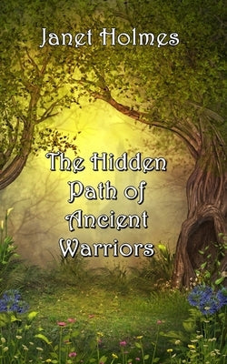 The Hidden Path of the Ancient Warriors by Holmes, Janet