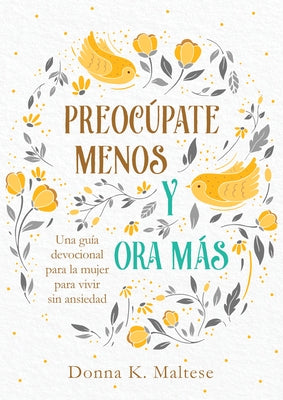 Preocúpate Menos Y Ora Más: Una Guía Devocional Para La Mujer Para Vivir Sin Ansiedad by Maltese, Donna K. - TX Corrections Bookstore
