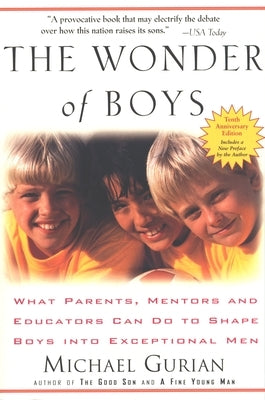 The Wonder of Boys: What Parents, Mentors and Educators Can Do to Shape Boys into Exceptional Men by Gurian, Michael