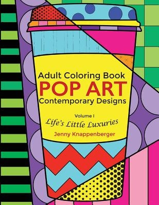 Adult Coloring Book: Pop Art Contemporary Designs: Life's Little Luxuries by Knappenberger, Jenny R.