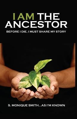 Paperback book titled "I Am The Ancestor: Before I Die, I Must Share My Story" by Monique, Inc., featuring a cover with vibrant artwork.