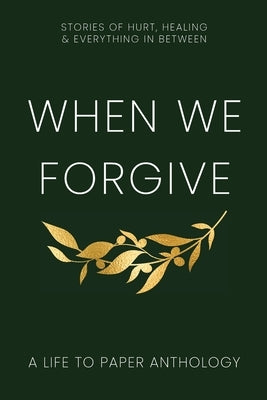 Paperback copy of "When We Forgive: Stories of Hurt, Healing & Everything in Between" by Life to Paper Publishing, with a soft cover.