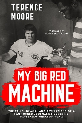 My Big Red Machine: The Tales, Drama, And Revelations Of A Fan Turned Journalist Covering Baseball's Greatest Team: The Tales, Drama, And Revelations by Moore, Terence