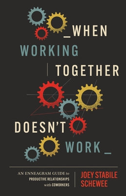 When Working Together Doesn't Work: An Enneagram Guide to Productive Relationships with Coworkers by Schewee, Joey Stabile