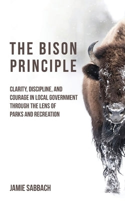 Paperback of The Bison Principle book by 110%, Inc., featuring a cover with themes of clarity, discipline, and courage in local government.