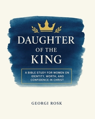 Paperback Bible study book titled "Daughter of the King" for women, focusing on identity, worth, and confidence in Christ.