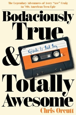 Paperback of Bodaciously True & Totally Awesome: Episode I, Bad Boy by Have Pen, Will Travel, with colorful cover art and title details.