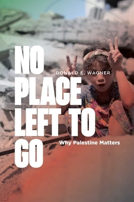 No Place Left to Go: Why Palestine Matters by Wagner, Donald E.