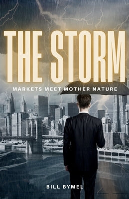 Paperback of The Storm: Markets Meet Mother Nature by Bill Bymel, showing the book cover with storm imagery and title text.