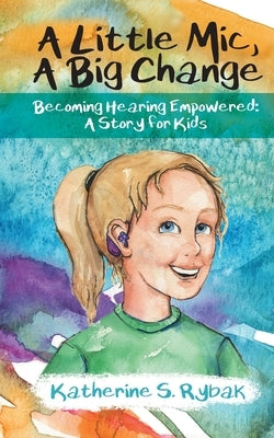 Paperback book titled "A Little Mic, A Big Change: Becoming Hearing Empowered" from Hearing Out Loud Books, featuring colorful cover art.