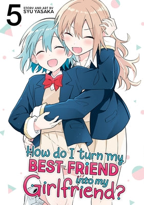 Paperback of "How Do I Turn My Best Friend Into My Girlfriend? Vol. 5" by Seven Seas, showing the front cover with colorful manga artwork.