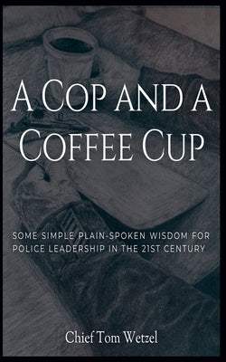 Paperback book titled "A Cop and a Coffee Cup" by Tom Wetzel, featuring police leadership wisdom in a simple, plain-spoken style.