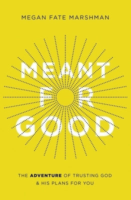 Meant for Good: The Adventure of Trusting God and His Plans for You by Marshman, Megan Fate - TX Corrections Bookstore