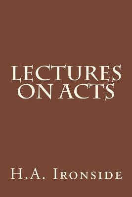 Lectures On Acts by Ironside, H. a.