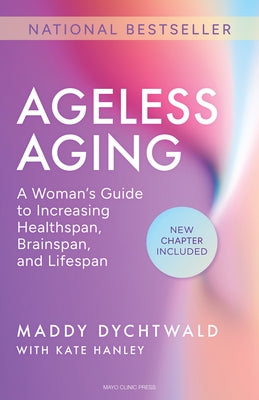Ageless Aging: A Woman's Guide to Increasing Healthspan, Brainspan, and Lifespan by Dychtwald, Maddy