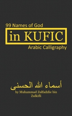In Kufic: 99 Names of God: Arabic Calligraphy by Zulkifli, Muhammad Zulfadzlie Bin