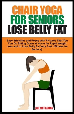 Paperback book titled "Chair Yoga for Seniors" showing a senior woman sitting on a chair doing stretches for belly fat loss.