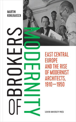 Paperback book titled "Brokers of Modernity: East Central Europe and Modernist Architects, 1910-1950" published by Leuven University Press.