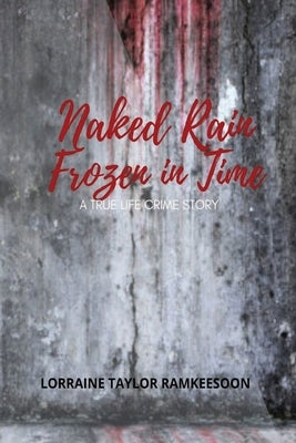 Paperback of Naked Rain: Frozen in Time, a true crime story by Lorraine Ramkeesoon, showing the book cover with title and author's name.