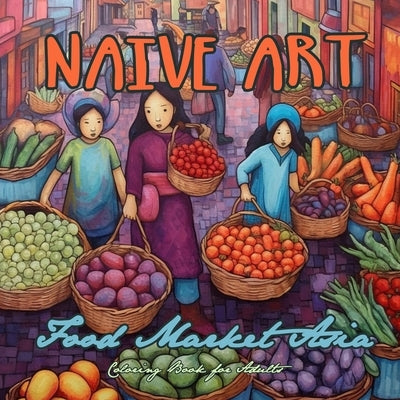 Paperback Naive Art Food Market Asia coloring book for adults featuring grayscale illustrations of Asian food scenes and markets.