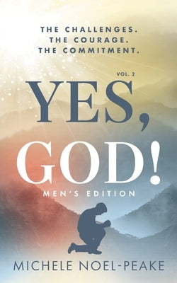 Yes, God! ﻿Volume 2 ﻿Men's Edition: The Challenges. The Courage. The Commitment. by Noel-Peake, Michele