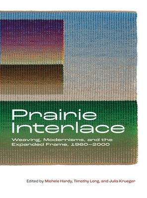 Hardcover book titled "Prairie Interlace: Weaving, Modernisms, and the Expanded Frame, 1960-2000" with a textured cover design.