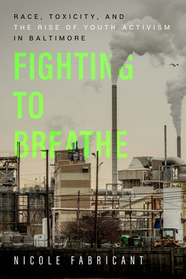 Paperback book titled "Fighting to Breathe: Race, Toxicity, and Youth Activism in Baltimore" published by University of California Press.