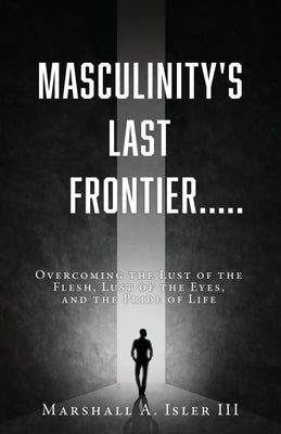 Paperback book titled "Masculinity's Last Frontier" by Xulon Press, with a cover featuring a masculine figure and a spiritual background.